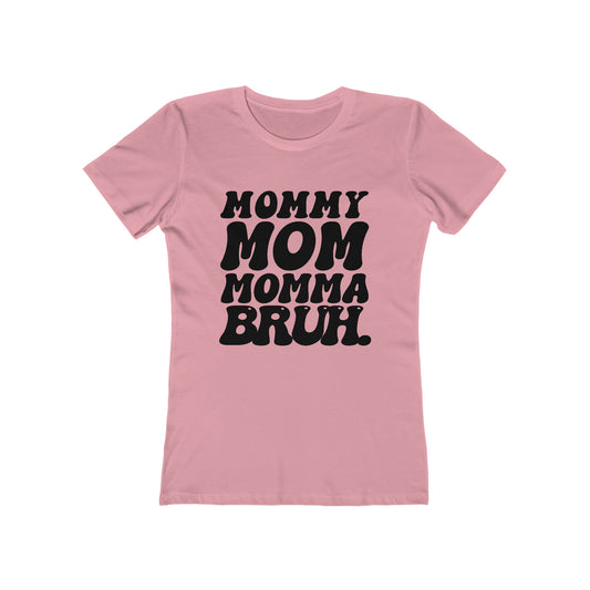Mommy, Mom, Momma Bruh. Tee